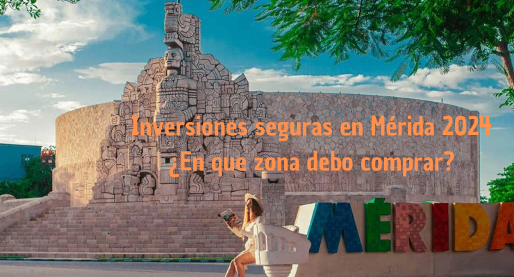 Inversiones seguras en Mérida 2024 ¿En que zona debo comprar?