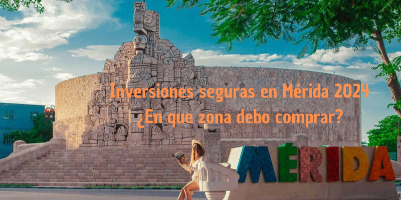Inversiones seguras en Mérida 2024 ¿En que zona debo comprar?