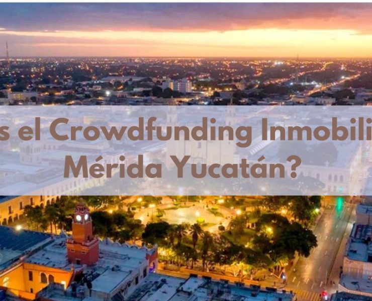 ¿Qué es el Crowdfunding Inmobiliario en Mérida Yucatán?