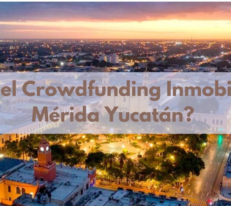 ¿Qué es el Crowdfunding Inmobiliario en Mérida Yucatán?