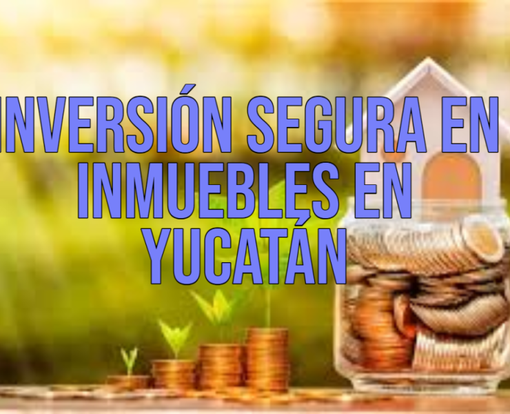 Inversión Segura en Inmuebles en Yucatán