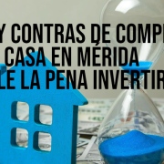 Pros y contras de comprar casa en Mérida ¿Vale la pena invertir?