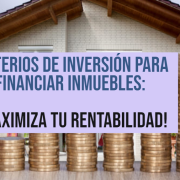 Criterios de Inversión para Financiar Inmuebles: ¡Maximiza tu Rentabilidad!