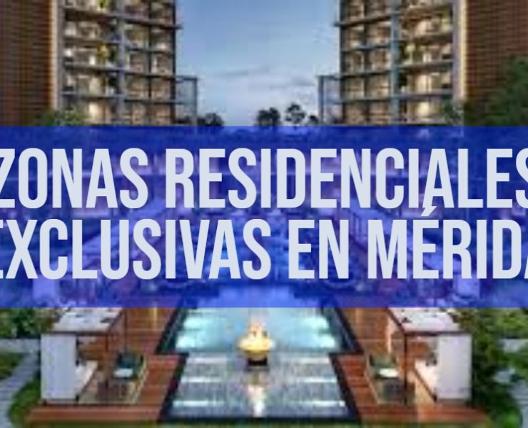 Zonas Residenciales Exclusivas en Mérida Que Están Revolucionando el Mercado
