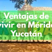 Ventajas de Vivir en Mérida Yucatán: El Lugar Perfecto